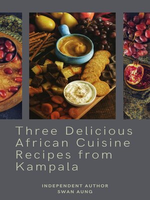 cover image of Three Delicious African Cuisine Recipes from Kampala